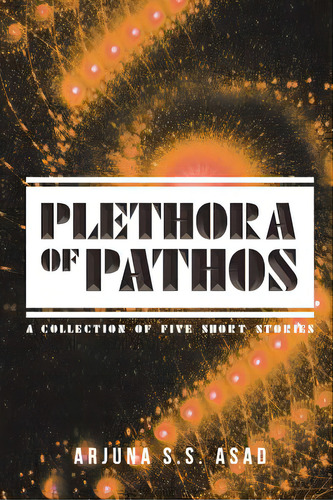 Plethora Of Pathos: A Collection Of Five Short Stories, De Asad, Arjuna S. S.. Editorial Covenant Books, Tapa Blanda En Inglés