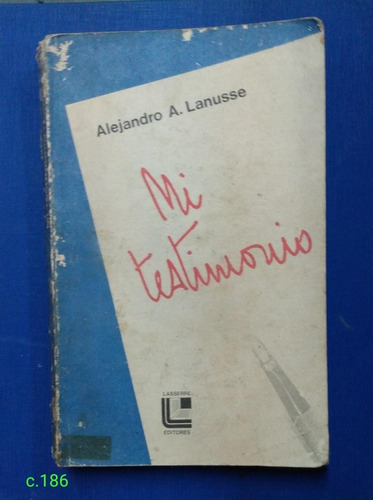 Alejandro A Lanusse / Mi Testimonio