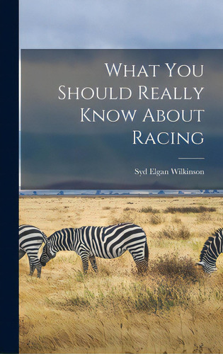 What You Should Really Know About Racing, De Wilkinson, Syd Elgan 1889-. Editorial Hassell Street Pr, Tapa Dura En Inglés