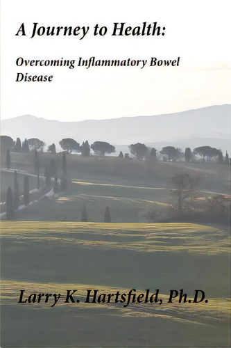 A Journey To Health: Overcoming Inflammatory Bowel Disease, De Hartsfield Ph. D., Larry K.. Editorial Createspace, Tapa Blanda En Inglés