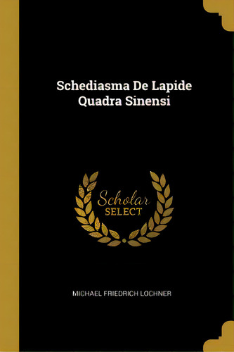 Schediasma De Lapide Quadra Sinensi, De Lochner, Michael Friedrich. Editorial Wentworth Pr, Tapa Blanda En Inglés