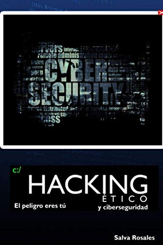 Hacking Etico Y Ciberseguridad: El Peligro Eres Tu