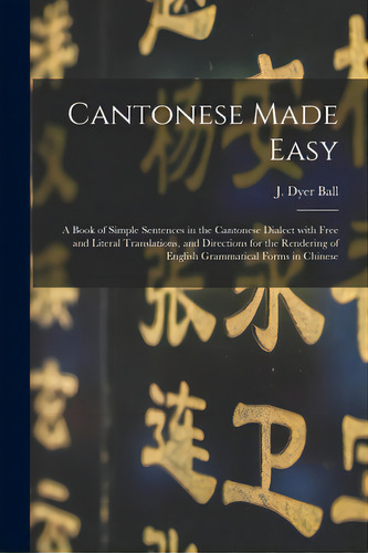 Cantonese Made Easy: A Book Of Simple Sentences In The Cantonese Dialect With Free And Literal Tr..., De Ball, J. Dyer (james Dyer) 1847-1919. Editorial Legare Street Pr, Tapa Blanda En Inglés