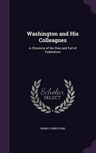 Washington And His Colleagues A Chronicle Of The Rise And Fa