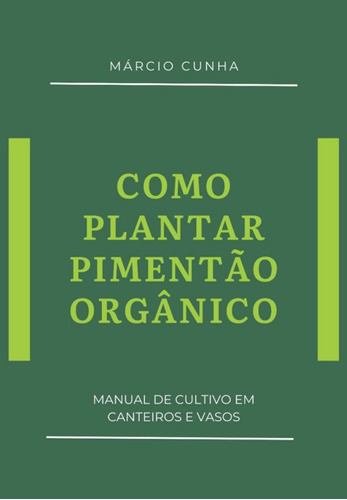 Como Plantar Pimentão Orgânico: Manual De Cultivo Em Canteiros E Vasos, De Márcio Cunha. Série Não Aplicável, Vol. 1. Editora Clube De Autores, Capa Mole, Edição 1 Em Português, 2021