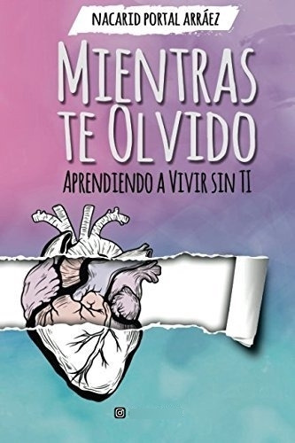 Libro: Mientras Te Olvido: Aprendiendo A Vivir Sin Ti