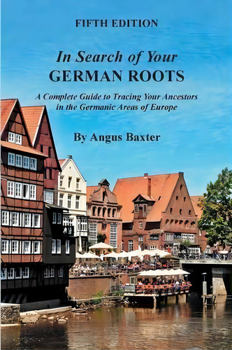 In Search Of Your German Roots : A Complete Guide To Tracing Your Ancestors In The Germanic Areas..., De Angus Baxter. Editorial Genealogical Publishing Company, Tapa Blanda En Inglés, 2015
