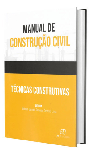 Livro Manual De Construção Civil Técnicas Construtivas, De Mahara Iasmine Sampaio Cardoso Lima. Editora 2b Educação, Capa Mole, Edição 1 Em Português, 2021