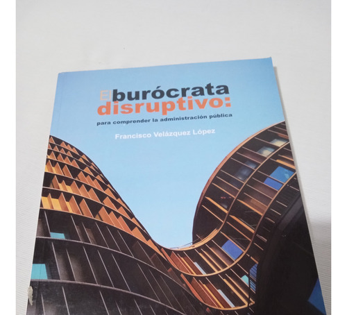 El Burocrata Disruptivo Para Comprender Administracion Publi (Usado)