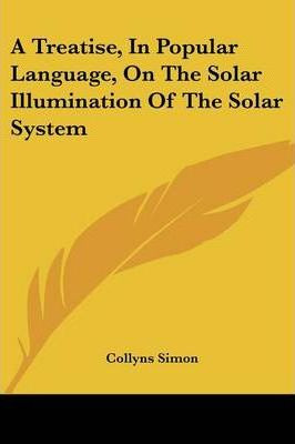 Libro A Treatise, In Popular Language, On The Solar Illum...