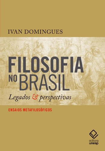 Filosofia no Brasil: Legados e perspectivas - Ensaios metafilosóficos, de Domingues, Ivan. Editorial Fundação Editora da Unesp, capa mole em português, 2017