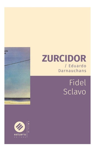 Zurcidor - Eduardo Darnauchans, De Fidel Sclavo. Editorial Estuario En Español