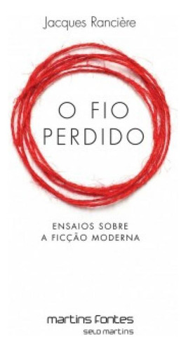 O Fio Perdido: Ensaios Sobre A Ficção Moderna, De Jacques Rancière. Editorial Martins Fontes - Martins Editora, Capa Mole Em Português
