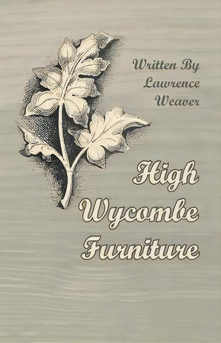 High Wycombe Furniture, De Lawrence Weaver. Editorial Read Books, Tapa Blanda En Inglés