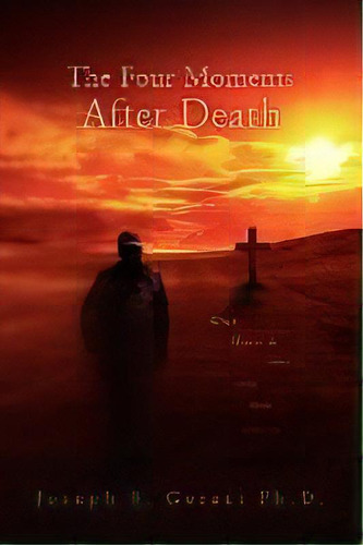 The Four Moments After Death, De Joseph B Geraci. Editorial Xlibris Corporation, Tapa Blanda En Inglés