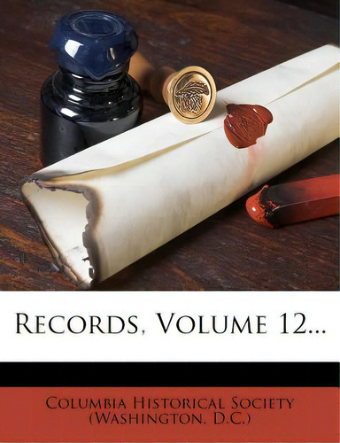 Records, Volume 12..., De Columbia Historical Society (washington., Vol. 12. Editorial Nabu Pr, Tapa Blanda En Inglés