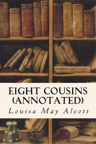 Eight Cousins (annotated), De Alcott, Louisa May. Editorial Createspace, Tapa Blanda En Inglés