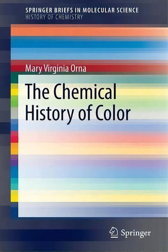 The Chemical History Of Color, De Mary Virginia Orna. Editorial Springer-verlag Berlin And Heidelberg Gmbh & Co. Kg, Tapa Blanda En Inglés