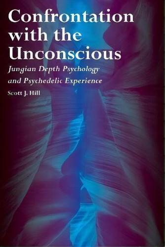 Confrontation With The Unconscious : Jungian Depth Psychology And Psychedelic Experience, De Scott J. Hill. Editorial Aeon Books, Tapa Blanda En Inglés