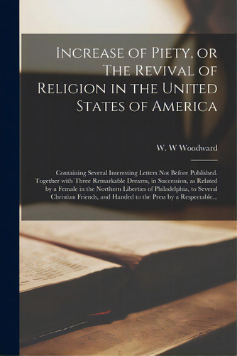 Increase Of Piety, Or The Revival Of Religion In The United States Of America: Containing Several..., De Woodward, W. W.. Editorial Legare Street Pr, Tapa Blanda En Inglés