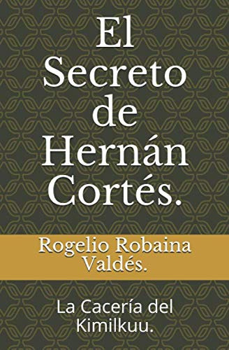El Secreto De Hernan Cortes : La Caceria Del Kimilkuu