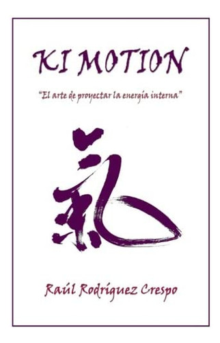 Libro: Ki Motion, El Arte De Proyectar La Energía Interna (s