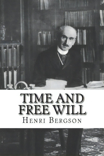 Time And Free Will : An Essay On The Immediate Data Of Consciousness, De Henri Bergson. Editorial Createspace Independent Publishing Platform, Tapa Blanda En Inglés
