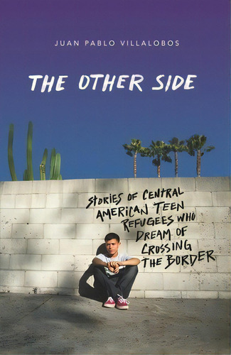 The Other Side: Stories Of Central American Teen Refugees Who Dream Of Crossing The Border, De Villalobos, Juan Pablo. Editorial Square Fish, Tapa Blanda En Inglés