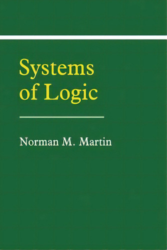 Systems Of Logic, De Norman M. Martin. Editorial Cambridge University Press, Tapa Blanda En Inglés