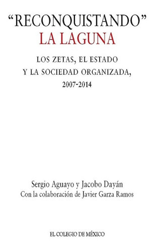 Reconquistando La Laguna, De Aguayo , Sergio.dayán , Jacobo.. Editorial Colegio De México En Español