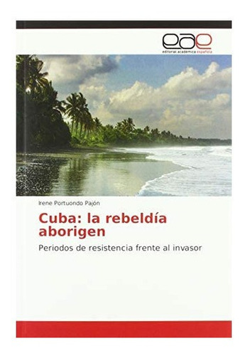 Libro: Cuba: Rebeldía Aborigen: Periodos Resistencia Fr