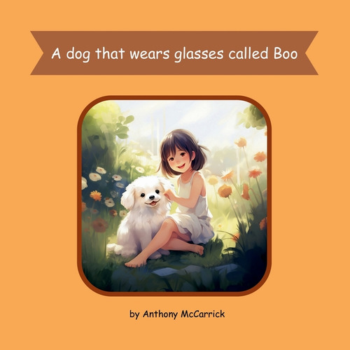 A Dog That Wears Glasses Called Boo, De Anthony Mccarrick. Editorial Broomfield Publishing, Tapa Blanda En Inglés