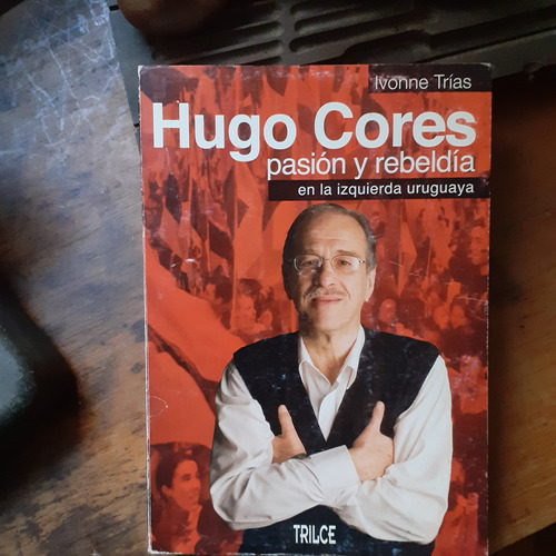 Hugo Cores - Pasión Y Rebeldía En La Izquierda/  Dedicado