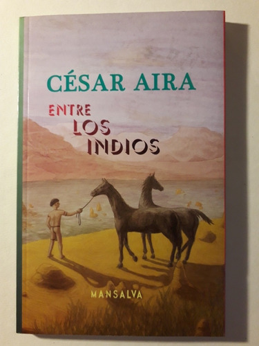 Entre Los Indios. César Aira. 1° Edición. Mansalva. 