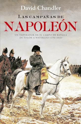 Las Campañas De Napoleón: Un Emperador En El Campo De Batall