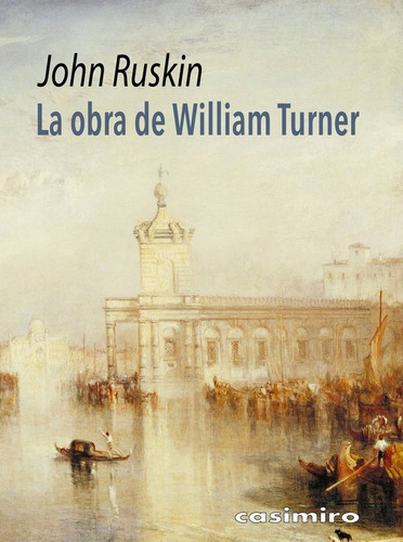 La Obra De William Turner, De Ruskin, John., Vol. 1. Editorial Casimiro, Tapa Blanda, Edición 1 En Español, 2024