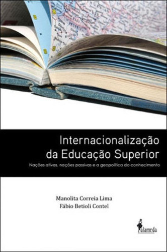 Internacionalização Da Educação Superior: Nações Ativas, Nações Passivas E A Geopolítica Do Conhecimento, De Lima, Manolita Correia. Editora Alameda, Capa Mole, Edição 1ª Edição - 2011 Em Português