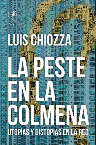 Peste En La Colmena Utopias Y Distopias En La Red - Luis Chi