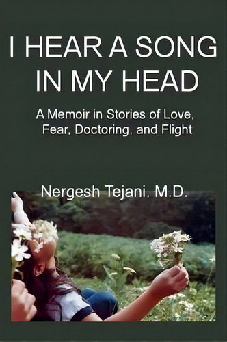 I Hear A Song In My Head: A Memoir In Stories Of Love, Fear, Doctoring, And Flight, De Nergesh Tejani., Vol. 1. Editorial New Academia Publishing Llc, Tapa Blanda En Inglés