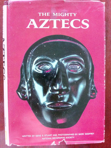 The Mighty Aztecs. Gene S. Stuart. National Geographic S.