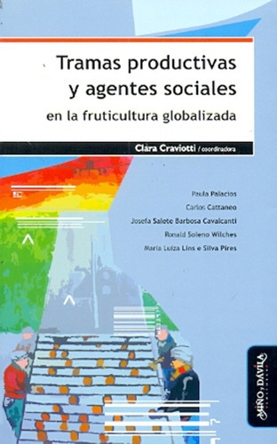 Tramas Productivas Y Agentes Sociales En La Fruticultura Globalizada, de CRAVIOTTI, Clara. Serie N/a, vol. Volumen Unico. Editorial MIÑO Y DAVILA, tapa blanda, edición 1 en español, 2012