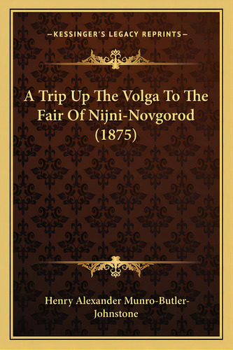 A Trip Up The Volga To The Fair Of Nijni-novgorod (1875), De Munro-butler-johnstone, Henry Alexander. Editorial Kessinger Pub Llc, Tapa Blanda En Inglés