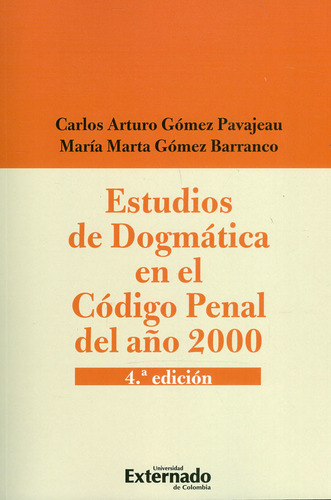 Estudios De Dogmatica En El Codigo Penal Del Año 2000, De Gómez Pavajeau, Carlos Arturo. Editorial Universidad Externado De Colombia, Tapa Blanda, Edición 4ª En Español, 2020