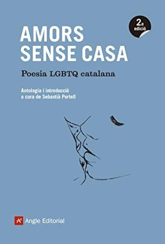 Amors Sense Casa. Antologia De Poesia Lgbt: Poesia Lgtbq Cat