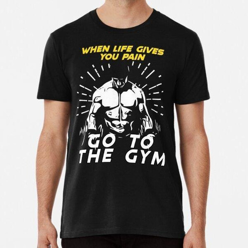 Remera When Life Gives You Pain Go To The Gym Gym Fitness An