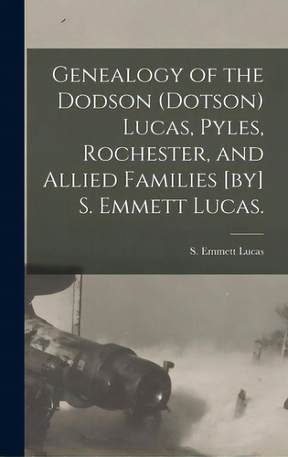 Genealogy Of The Dodson (dotson) Lucas, Pyles, Rochester, And Allied Families [by] S. Emmett Lucas., De Lucas, S. Emmett (silas Emmett) 1931-. Editorial Hassell Street Pr, Tapa Dura En Inglés