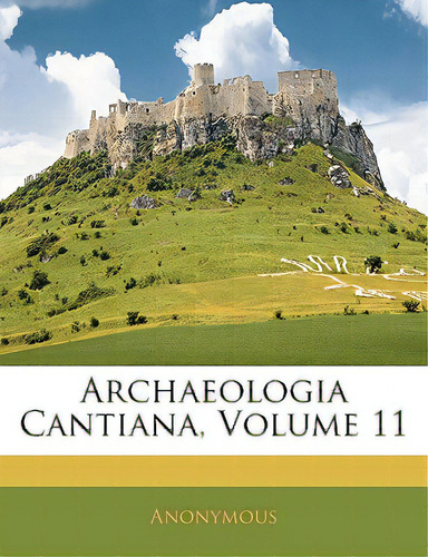 Archaeologia Cantiana, Volume 11, De Anonymous. Editorial Nabu Pr, Tapa Blanda En Inglés
