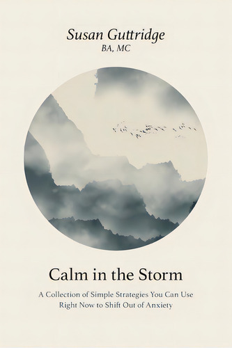 Calm In The Storm: A Collection Of Simple Strategies You Can Use Right Now To Shift Out Of Anxiety, De Guttridge, Susan. Editorial Friesenpr, Tapa Blanda En Inglés