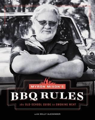 Myron Mixon's Bbq Rules: The Old-school Guide To Smoking ...