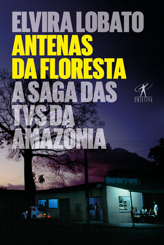 Antenas da floresta: A saga das TVs da Amazônia, de Araujo, Elvira Lobato. Editora Schwarcz SA, capa mole em português, 2017